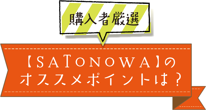 購入者厳選 【SATONOWA】のオススメポイントは？