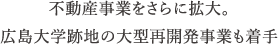 不動産事業をさらに拡大。広島大学跡地の大型再開発事業も着手