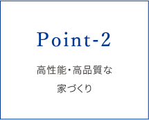 POINT-2.高性能・高品質な家づくり