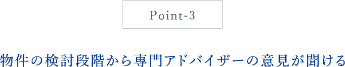 物件の検討段階から専門アドバイザーの意見が聞ける